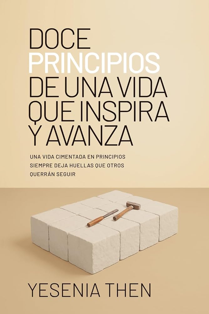 Doce Principios De Una Vida Que Inspira y Avanza: Una Vida Cimentada En Principios Siempre Deja Huellas Que Otros Querrán Seguir (Spanish Edition) cover image